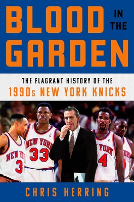 Blood in the garden The flagrant history of the 1990s New York knicks. Chris Hering