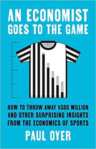 An economist goes to the game. How to Throw Away $580 Million and Other Surprising Insights from the Economics of Sports. Paul Oyer