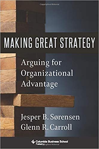Making Great Strategy. Arguing for Organizational Advantage. Jesper B. Sørensen, Glenn R. Carroll libros de negocios