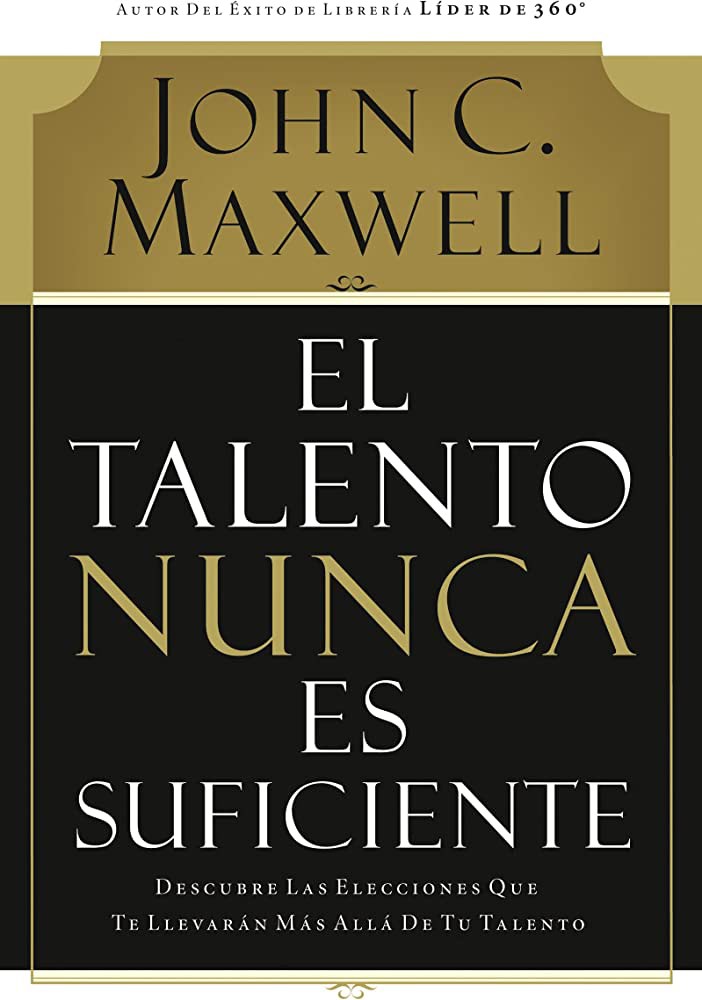 El talento nunca es suficiente, John Maxwell